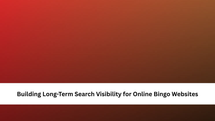 Building Long-Term Search Visibility for Online Bingo Websites
